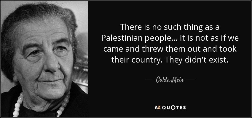 Česká společnost přátel Izraele quote-there-is-no-such-thing-as-a-palestinian-people-it-is-not-as-if-we-came-and-threw-them-golda-meir-105-66-40 PA historian: In 1917 “there was nothing called a Palestinian people” Palwatch.org  